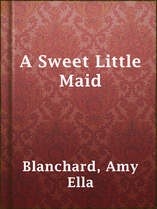 Title details for A Sweet Little Maid by Amy Ella Blanchard - Available